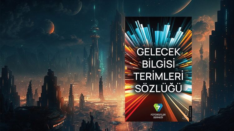 Türkiye’nin ilk fütürist sözlüğü çıktı